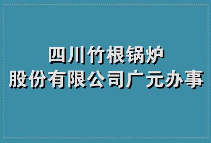 四川竹根锅炉股份有限公司广元办事处