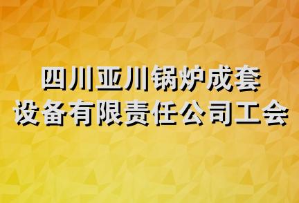 四川亚川锅炉成套设备有限责任公司工会委员会