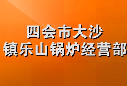 四会市大沙镇乐山锅炉经营部