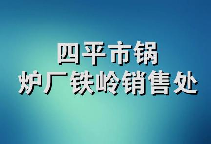 四平市锅炉厂铁岭销售处
