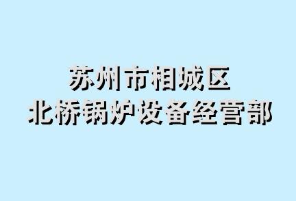 苏州市相城区北桥锅炉设备经营部