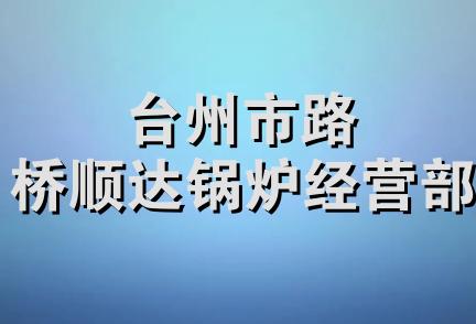 台州市路桥顺达锅炉经营部