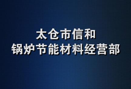 太仓市信和锅炉节能材料经营部