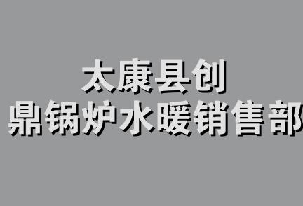 太康县创鼎锅炉水暖销售部