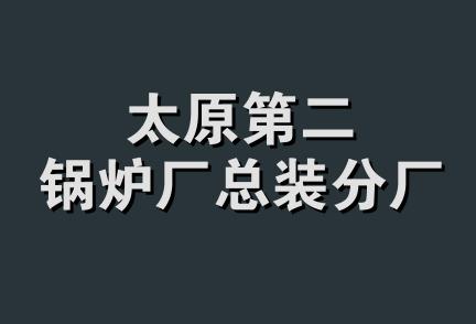 太原第二锅炉厂总装分厂