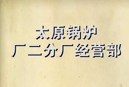 太原锅炉厂二分厂经营部