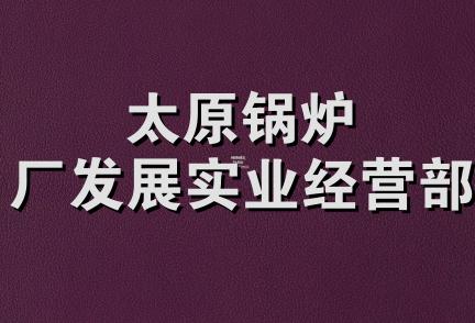 太原锅炉厂发展实业经营部