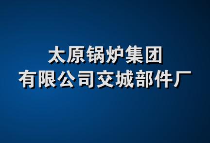 太原锅炉集团有限公司交城部件厂