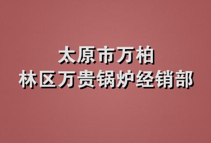 太原市万柏林区万贵锅炉经销部