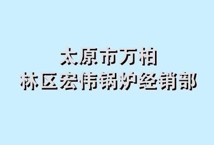 太原市万柏林区宏伟锅炉经销部