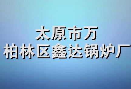 太原市万柏林区鑫达锅炉厂