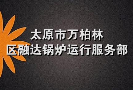 太原市万柏林区融达锅炉运行服务部