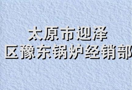 太原市迎泽区豫东锅炉经销部