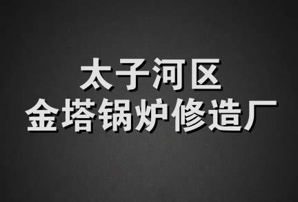 太子河区金塔锅炉修造厂