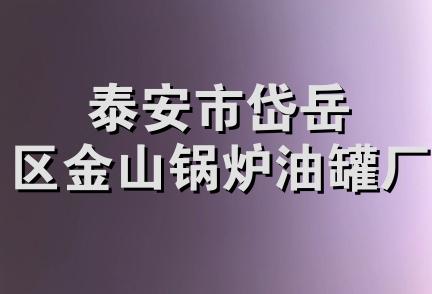 泰安市岱岳区金山锅炉油罐厂