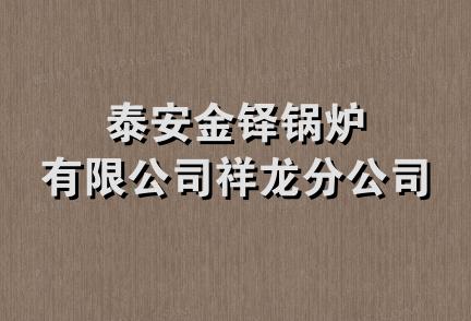 泰安金铎锅炉有限公司祥龙分公司