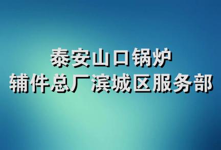 泰安山口锅炉辅件总厂滨城区服务部