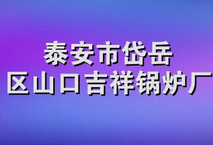 泰安市岱岳区山口吉祥锅炉厂