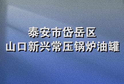 泰安市岱岳区山口新兴常压锅炉油罐厂