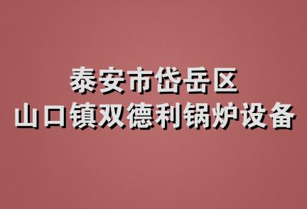 泰安市岱岳区山口镇双德利锅炉设备厂