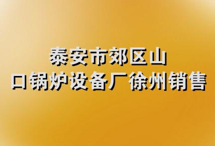 泰安市郊区山口锅炉设备厂徐州销售部