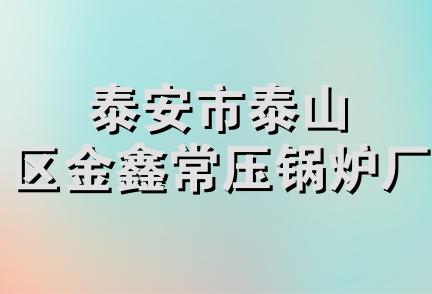 泰安市泰山区金鑫常压锅炉厂