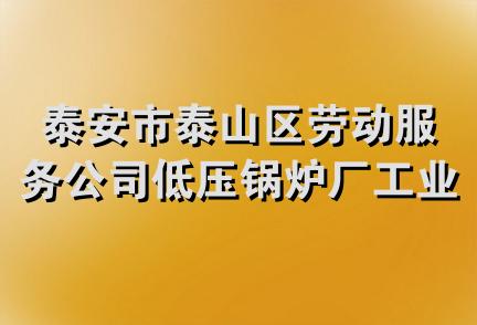 泰安市泰山区劳动服务公司低压锅炉厂工业日用品商行