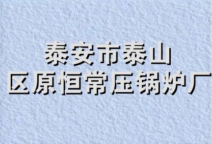 泰安市泰山区原恒常压锅炉厂