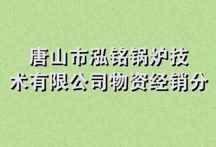 唐山市泓铭锅炉技术有限公司物资经销分公司