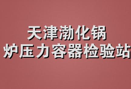 天津渤化锅炉压力容器检验站