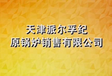 天津派尔孚纪原锅炉销售有限公司