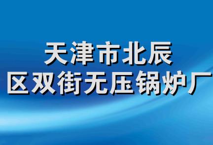 天津市北辰区双街无压锅炉厂