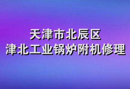 天津市北辰区津北工业锅炉附机修理厂