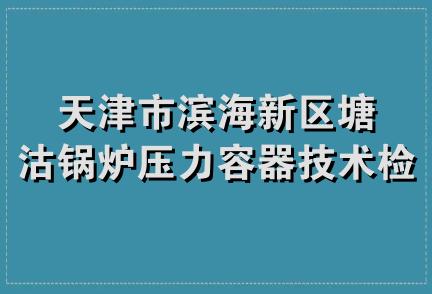 天津市滨海新区塘沽锅炉压力容器技术检验所