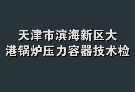 天津市滨海新区大港锅炉压力容器技术检验所