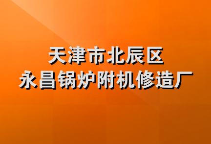 天津市北辰区永昌锅炉附机修造厂