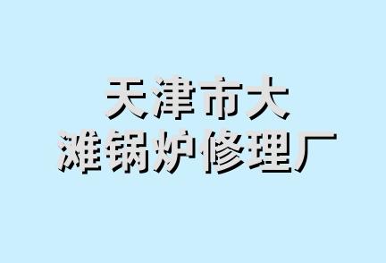 天津市大滩锅炉修理厂