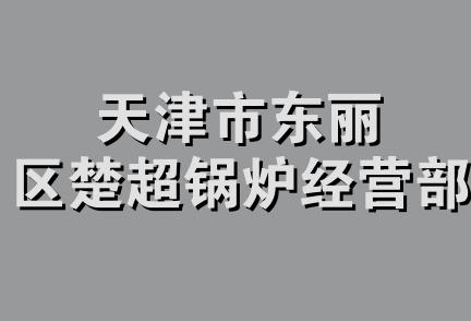 天津市东丽区楚超锅炉经营部