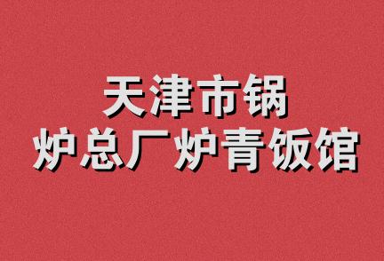 天津市锅炉总厂炉青饭馆