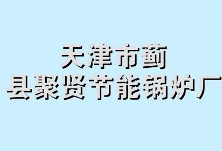 天津市蓟县聚贤节能锅炉厂