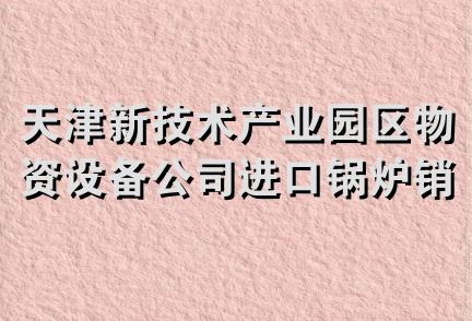 天津新技术产业园区物资设备公司进口锅炉销售维护中心