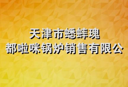 天津市蟋蟀瑰都啦咪锅炉销售有限公司