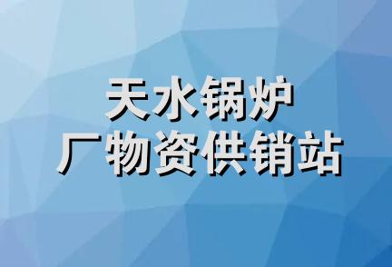 天水锅炉厂物资供销站