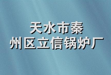 天水市秦州区立信锅炉厂