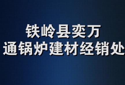 铁岭县奕万通锅炉建材经销处