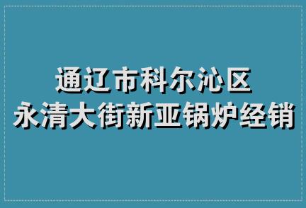 通辽市科尔沁区永清大街新亚锅炉经销处