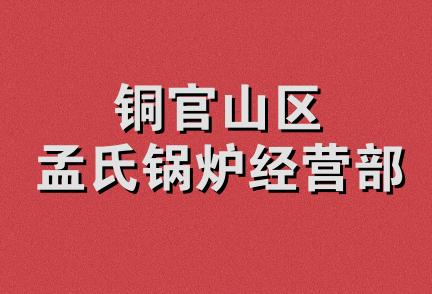 铜官山区孟氏锅炉经营部