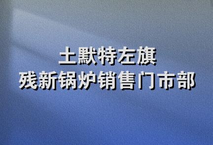 土默特左旗残新锅炉销售门市部