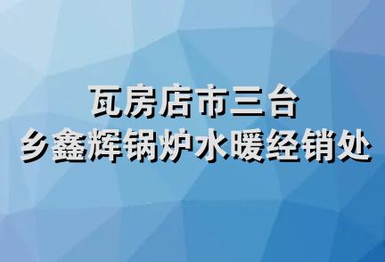 瓦房店市三台乡鑫辉锅炉水暖经销处