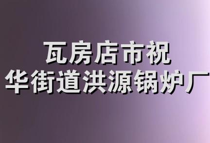 瓦房店市祝华街道洪源锅炉厂